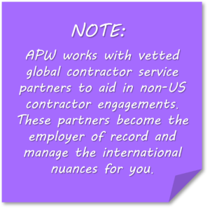 Note that says: APW works with vetted global contractor service partners to aid in non-US contractor engagements. These partners become the employer of record and manage the international nuances for you.